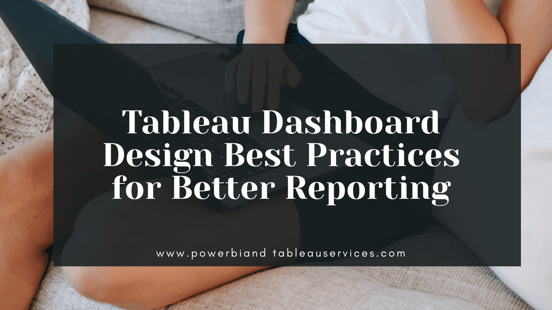Tableau Dashboard Design Best Practices for Better Reporting