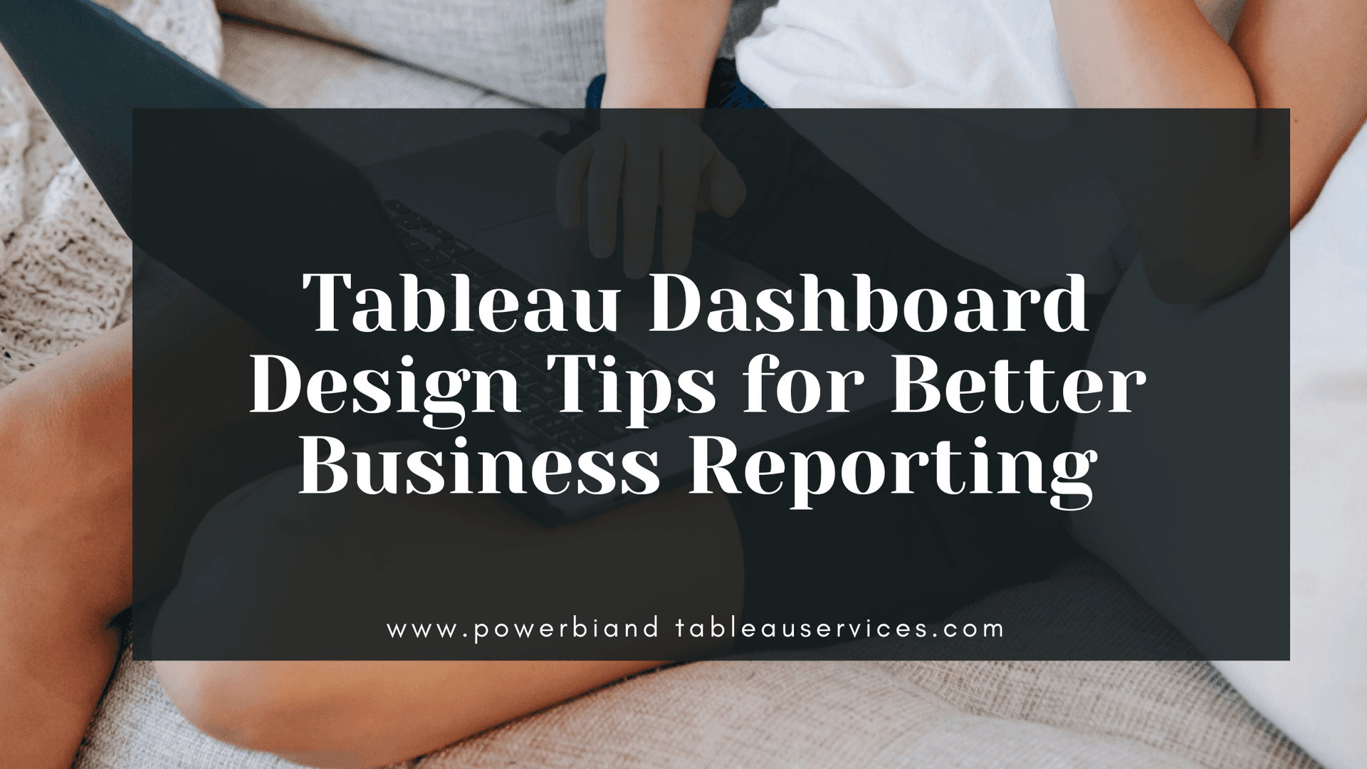 Tableau Dashboard Design Tips for Better Business Reporting