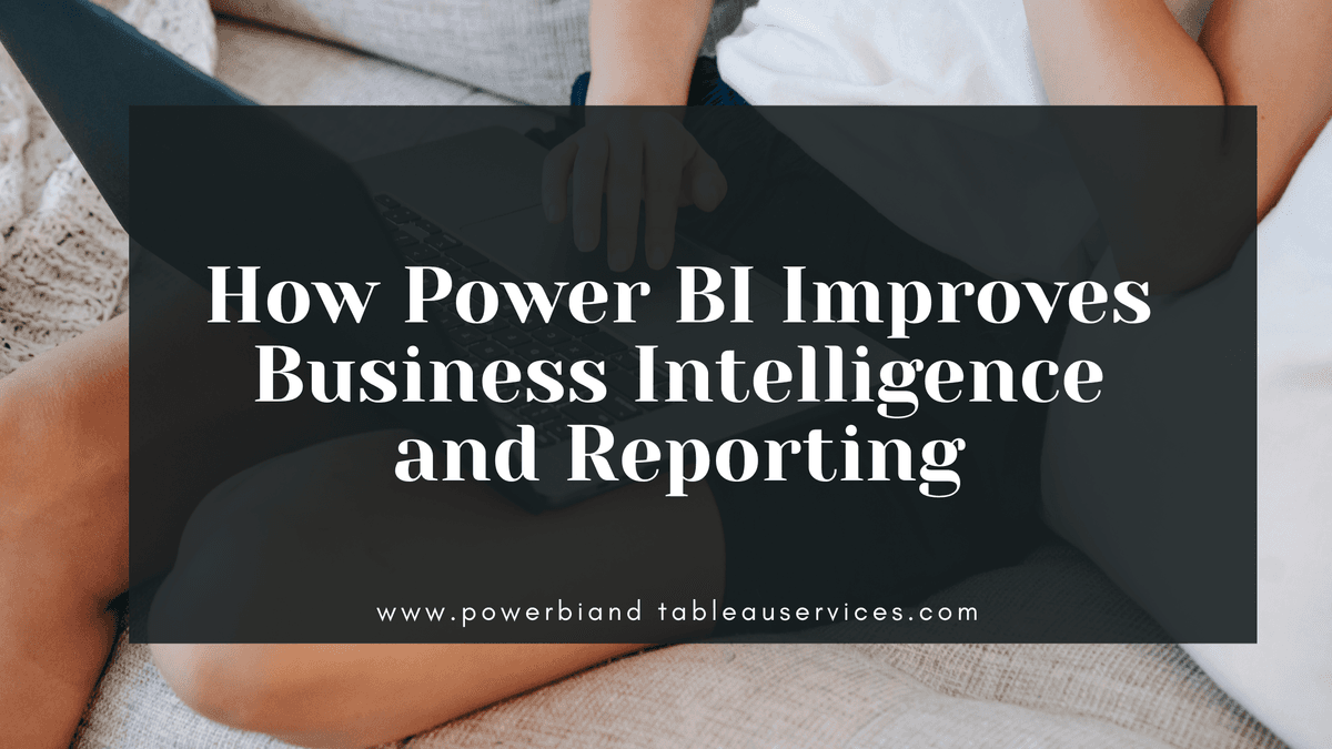 How Power BI Improves Business Intelligence and Reporting
