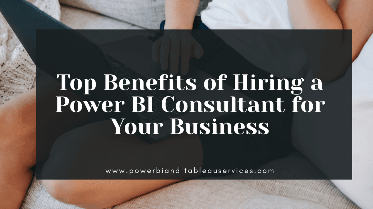 Top Benefits of Hiring a Power BI Consultant for Your Business