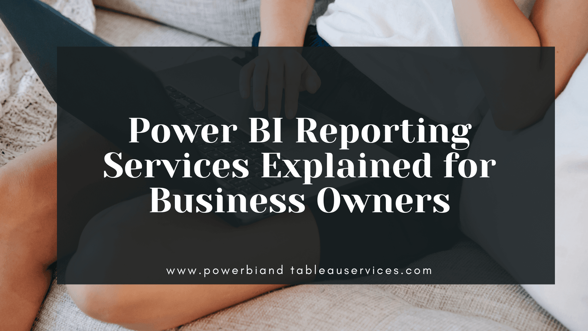 Power BI Reporting Services Explained for Business Owners
